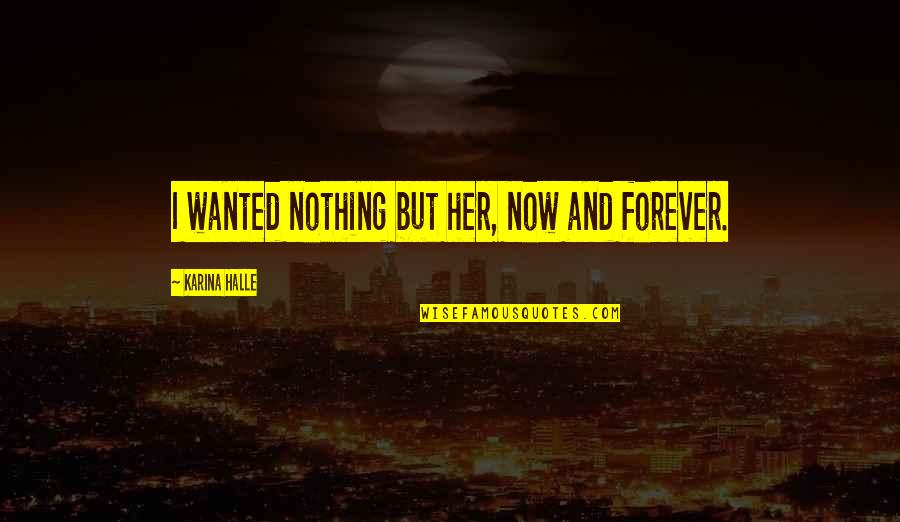 Sad Superficial Quotes By Karina Halle: I wanted nothing but her, now and forever. Sad Superficial Quotes By Karina Halle: I wanted nothing but her, now and forever.