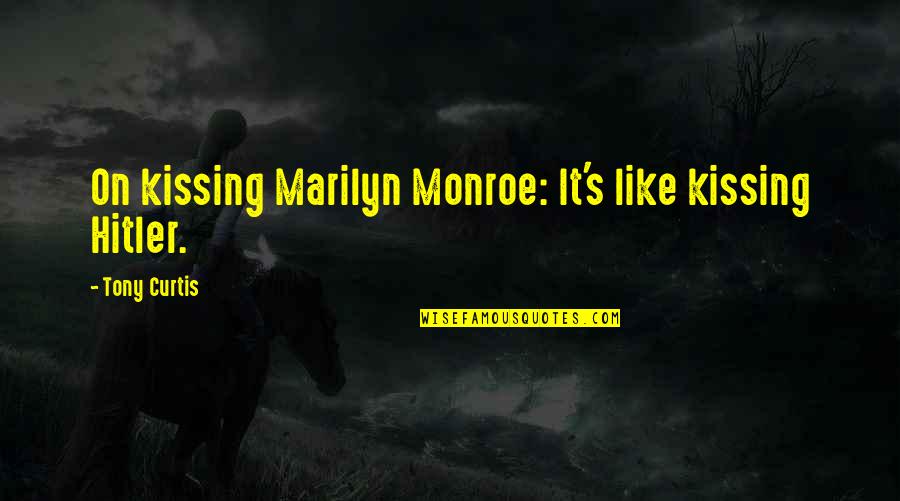 Sad Taglish Quotes By Tony Curtis: On kissing Marilyn Monroe: It's like kissing Hitler.