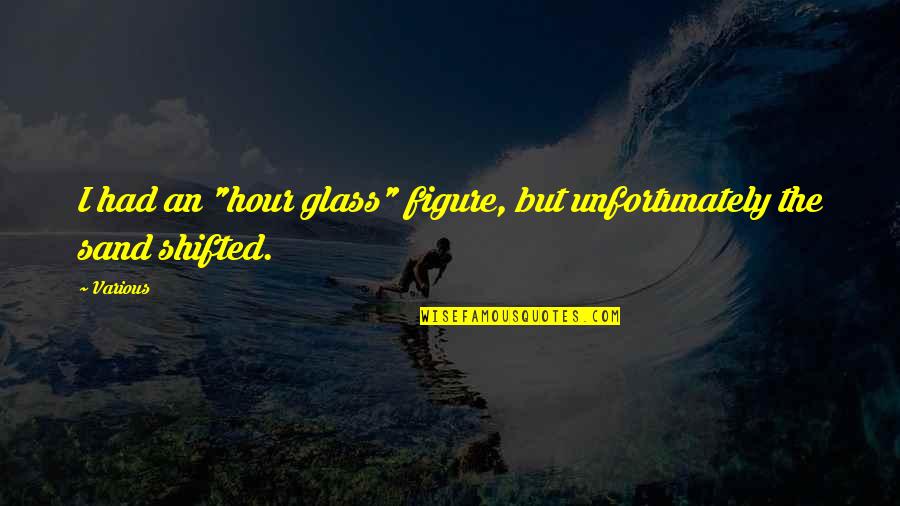 Sad Taglish Quotes By Various: I had an "hour glass" figure, but unfortunately