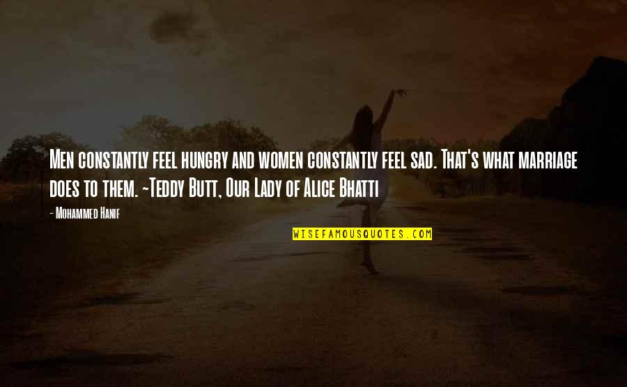 Sad Teddy Quotes By Mohammed Hanif: Men constantly feel hungry and women constantly feel