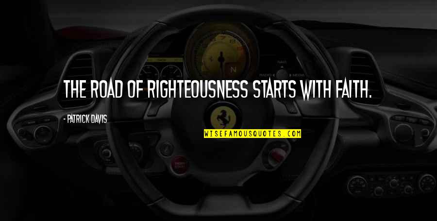 Sad Teenage Love Quotes By Patrick Davis: The road of righteousness starts with faith.