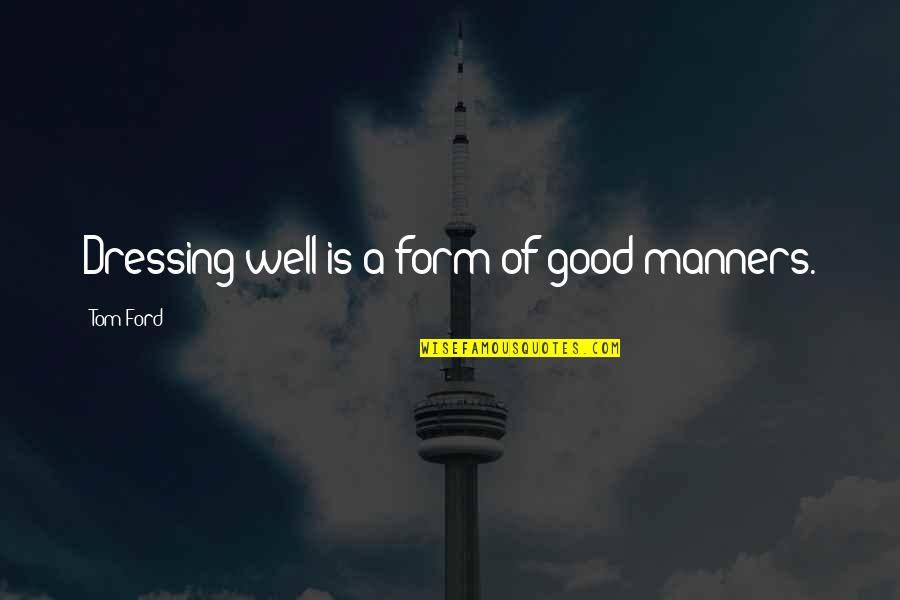 Sad Thing About Life Quotes By Tom Ford: Dressing well is a form of good manners. Sad Thing About Life Quotes By Tom Ford: Dressing well is a form of good manners.