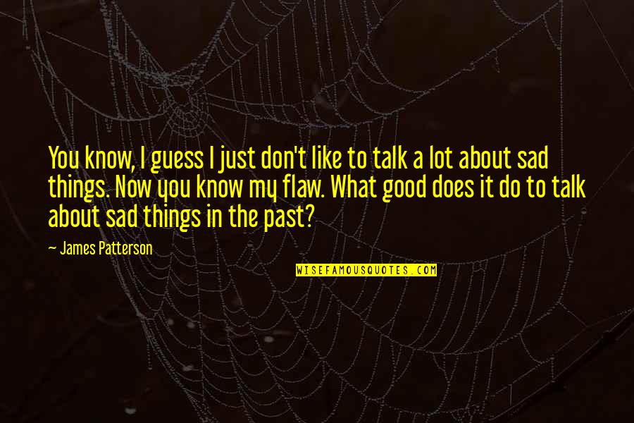 Sad Things Quotes By James Patterson: You know, I guess I just don't like