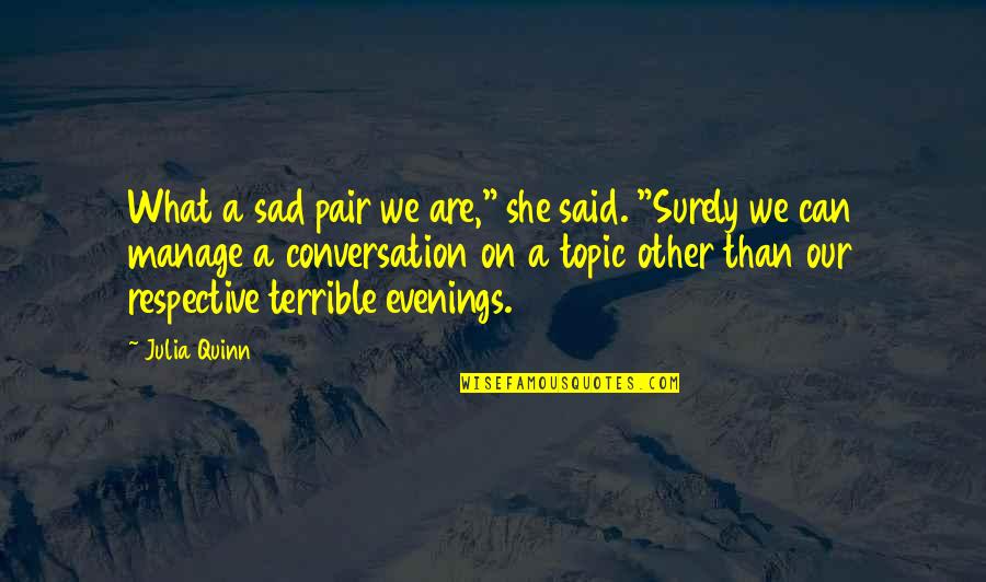 Sad Things Quotes By Julia Quinn: What a sad pair we are," she said.