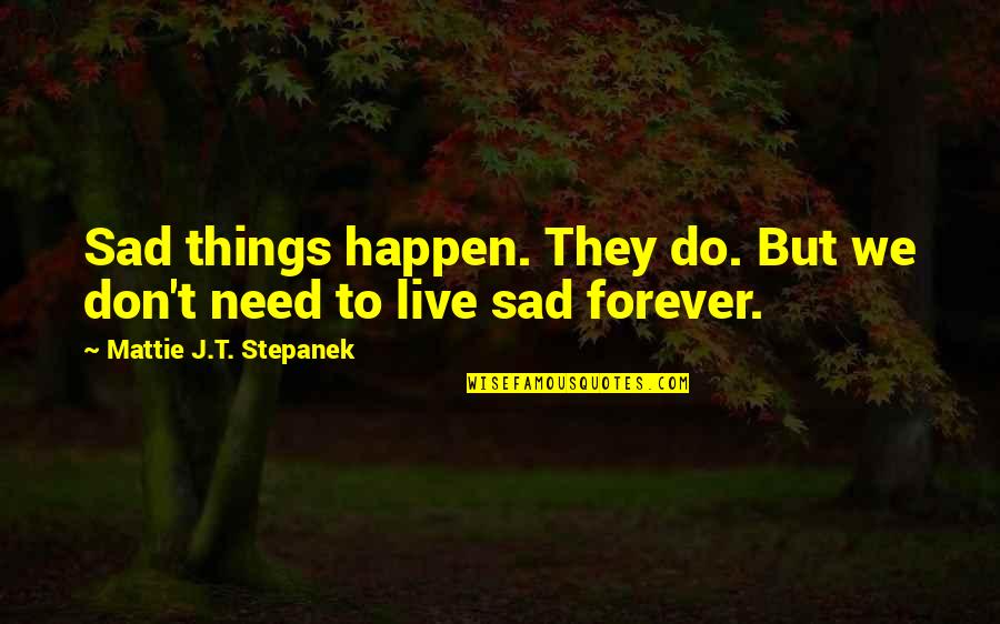 Sad Things Quotes By Mattie J.T. Stepanek: Sad things happen. They do. But we don't