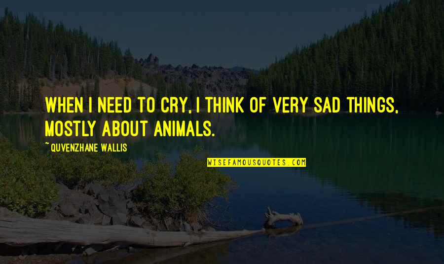 Sad Things Quotes By Quvenzhane Wallis: When I need to cry, I think of