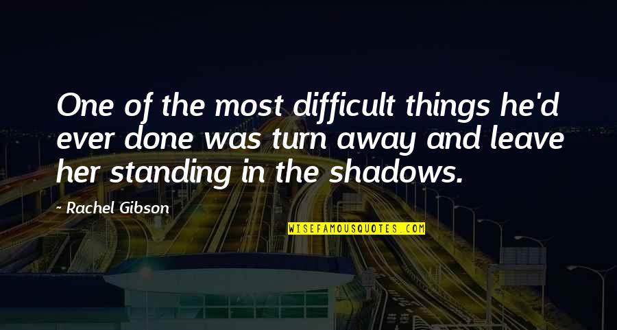 Sad Things Quotes By Rachel Gibson: One of the most difficult things he'd ever