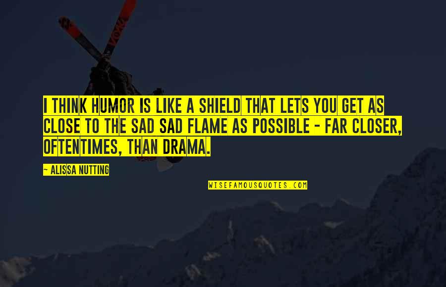 Sad Thinking Quotes By Alissa Nutting: I think humor is like a shield that Sad Thinking Quotes By Alissa Nutting: I think humor is like a shield that