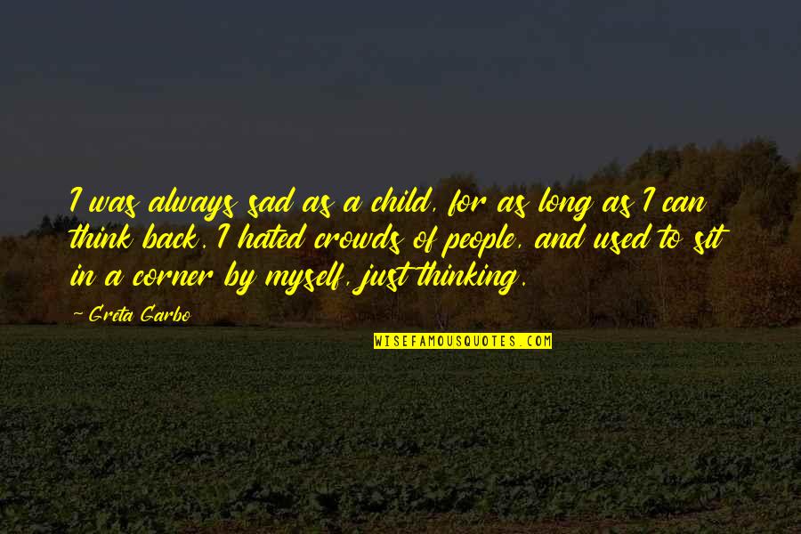Sad Thinking Quotes By Greta Garbo: I was always sad as a child, for Sad Thinking Quotes By Greta Garbo: I was always sad as a child, for