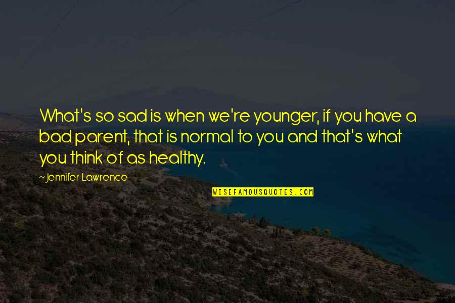 Sad Thinking Quotes By Jennifer Lawrence: What's so sad is when we're younger, if Sad Thinking Quotes By Jennifer Lawrence: What's so sad is when we're younger, if