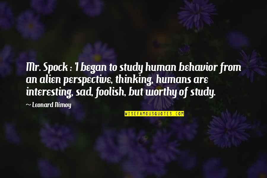 Sad Thinking Quotes By Leonard Nimoy: Mr. Spock : 'I began to study human Sad Thinking Quotes By Leonard Nimoy: Mr. Spock : 'I began to study human