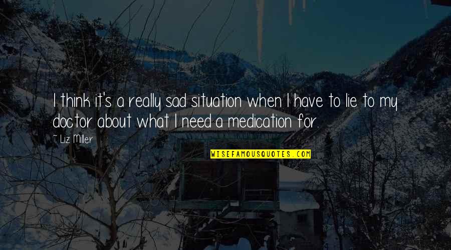 Sad Thinking Quotes By Liz Miller: I think it's a really sad situation when Sad Thinking Quotes By Liz Miller: I think it's a really sad situation when