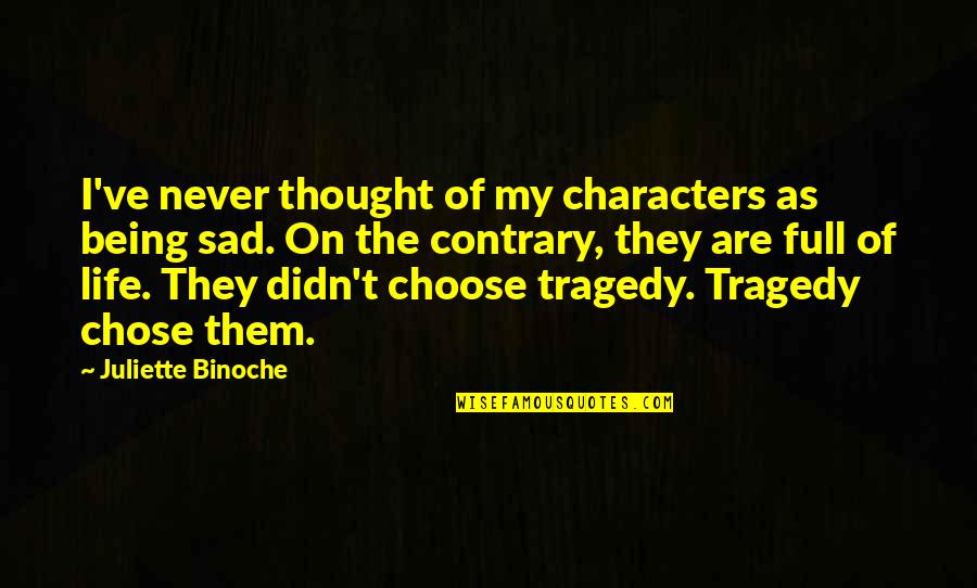 Sad Thought Quotes By Juliette Binoche: I've never thought of my characters as being Sad Thought Quotes By Juliette Binoche: I've never thought of my characters as being