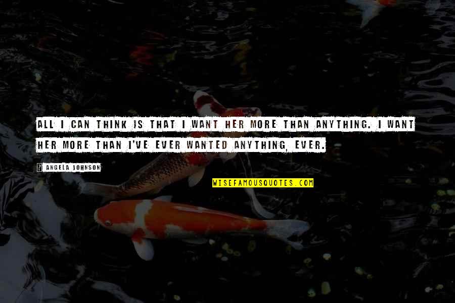 Sad Thoughtful Quotes By Angela Johnson: All I can think is that I want Sad Thoughtful Quotes By Angela Johnson: All I can think is that I want