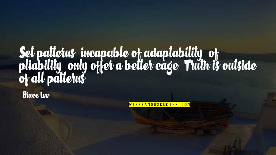 Sad Thoughtful Quotes By Bruce Lee: Set patterns, incapable of adaptability, of pliability, only Sad Thoughtful Quotes By Bruce Lee: Set patterns, incapable of adaptability, of pliability, only