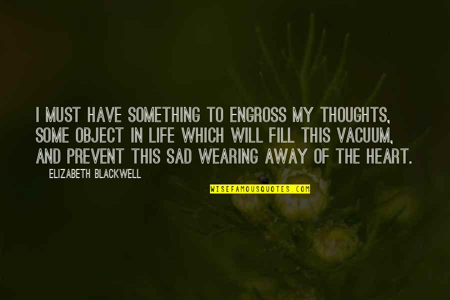 Sad Thoughts N Quotes By Elizabeth Blackwell: I must have something to engross my thoughts,