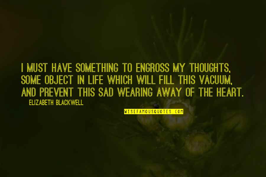 Sad Thoughts Or Quotes By Elizabeth Blackwell: I must have something to engross my thoughts,