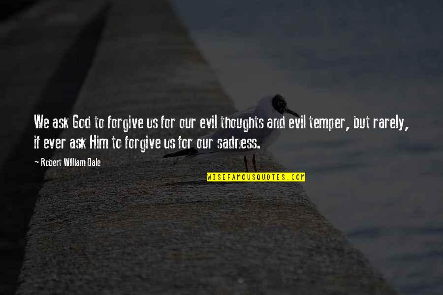 Sad Thoughts Or Quotes By Robert William Dale: We ask God to forgive us for our