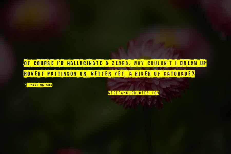 Sad Tik Tok Quotes By Lynne Matson: Of course I'd hallucinate a zebra. Why couldn't Sad Tik Tok Quotes By Lynne Matson: Of course I'd hallucinate a zebra. Why couldn't