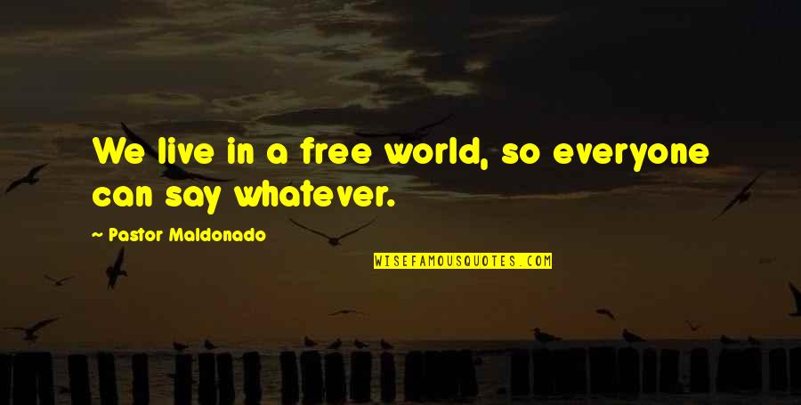 Sad Times In Life Quotes By Pastor Maldonado: We live in a free world, so everyone Sad Times In Life Quotes By Pastor Maldonado: We live in a free world, so everyone