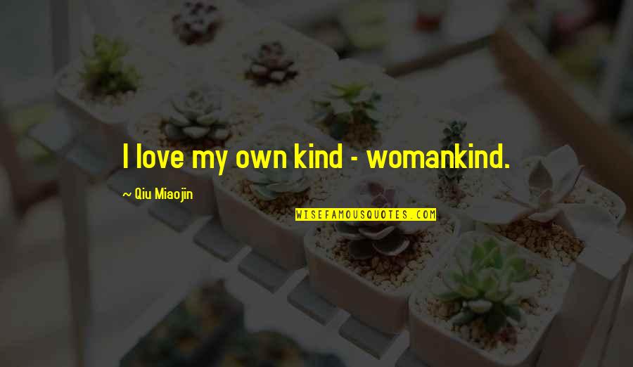 Sad Times In Life Quotes By Qiu Miaojin: I love my own kind - womankind. Sad Times In Life Quotes By Qiu Miaojin: I love my own kind - womankind.