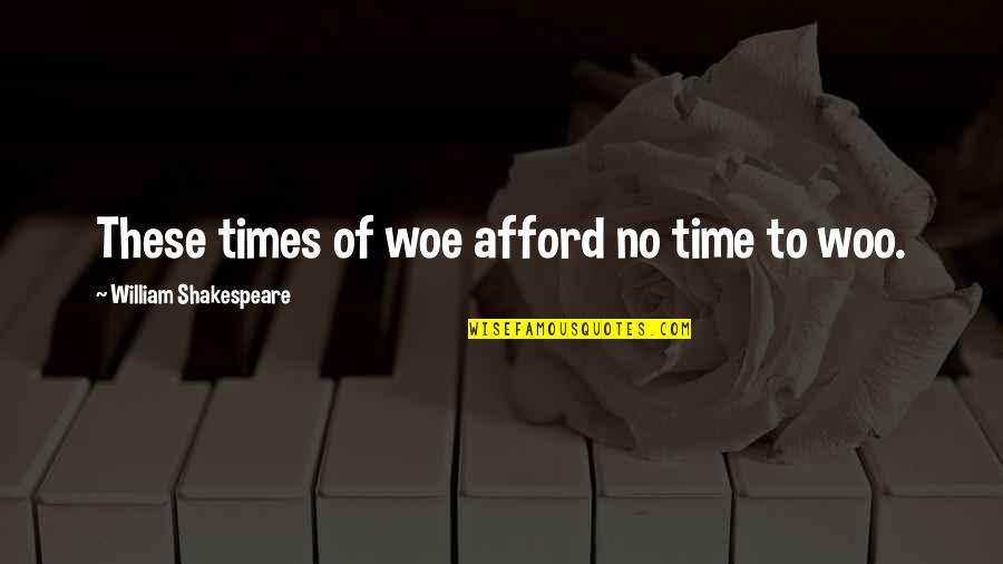 Sad Times Quotes By William Shakespeare: These times of woe afford no time to