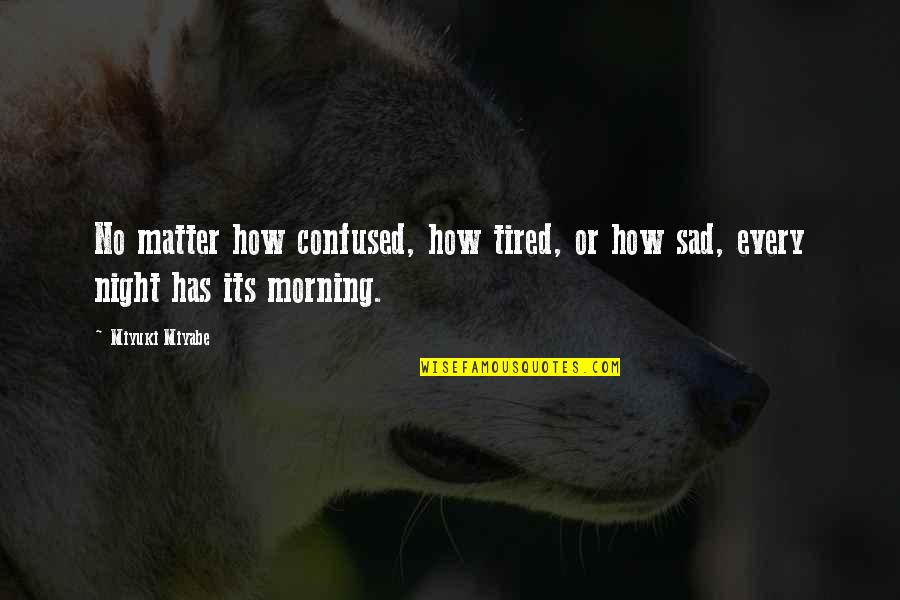 Sad Tired Quotes By Miyuki Miyabe: No matter how confused, how tired, or how