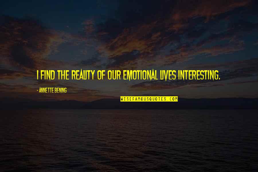 Sad Tired Tumblr Quotes By Annette Bening: I find the reality of our emotional lives