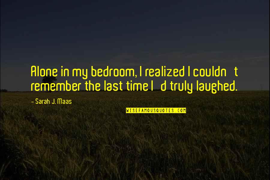 Sad To Be Alone Quotes By Sarah J. Maas: Alone in my bedroom, I realized I couldn't