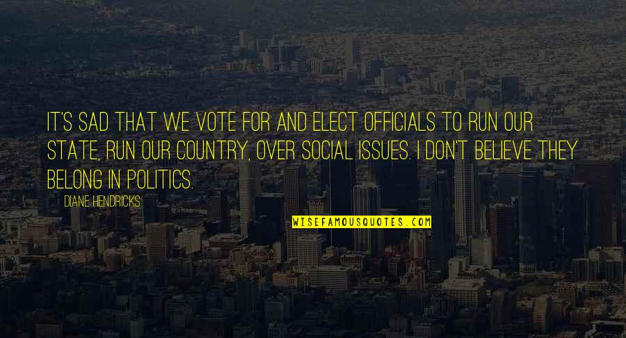 Sad To Belong Quotes By Diane Hendricks: It's sad that we vote for and elect