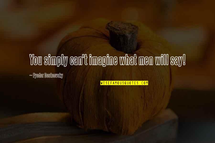 Sad To Belong Quotes By Fyodor Dostoevsky: You simply can't imagine what men will say! Sad To Belong Quotes By Fyodor Dostoevsky: You simply can't imagine what men will say!