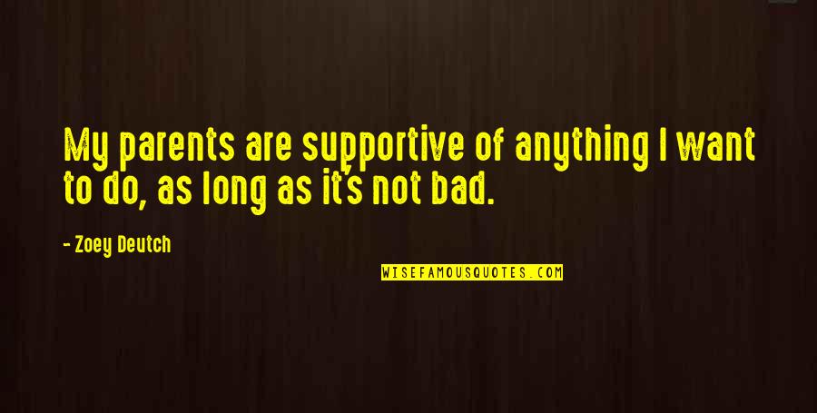 Sad Truth About Love Quotes By Zoey Deutch: My parents are supportive of anything I want