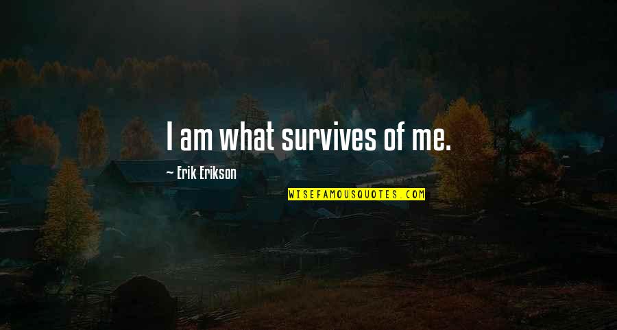 Sad Truth About Society Quotes By Erik Erikson: I am what survives of me. Sad Truth About Society Quotes By Erik Erikson: I am what survives of me.