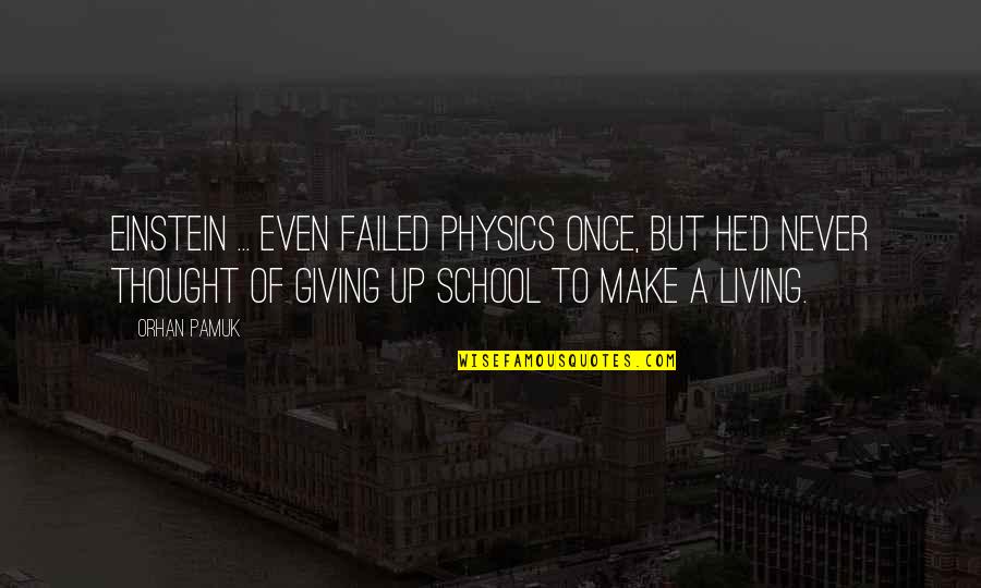 Sad Truth About Society Quotes By Orhan Pamuk: Einstein ... even failed physics once, but he'd Sad Truth About Society Quotes By Orhan Pamuk: Einstein ... even failed physics once, but he'd