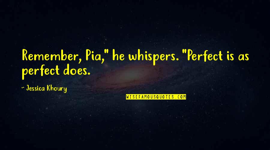 Sad Truth Quotes By Jessica Khoury: Remember, Pia," he whispers. "Perfect is as perfect