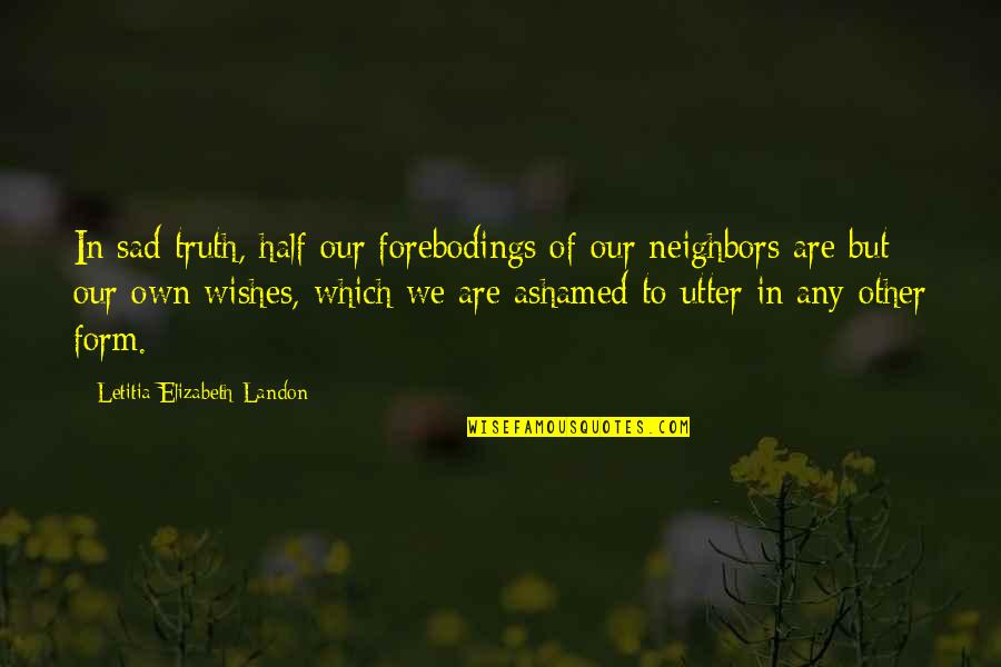 Sad Truth Quotes By Letitia Elizabeth Landon: In sad truth, half our forebodings of our