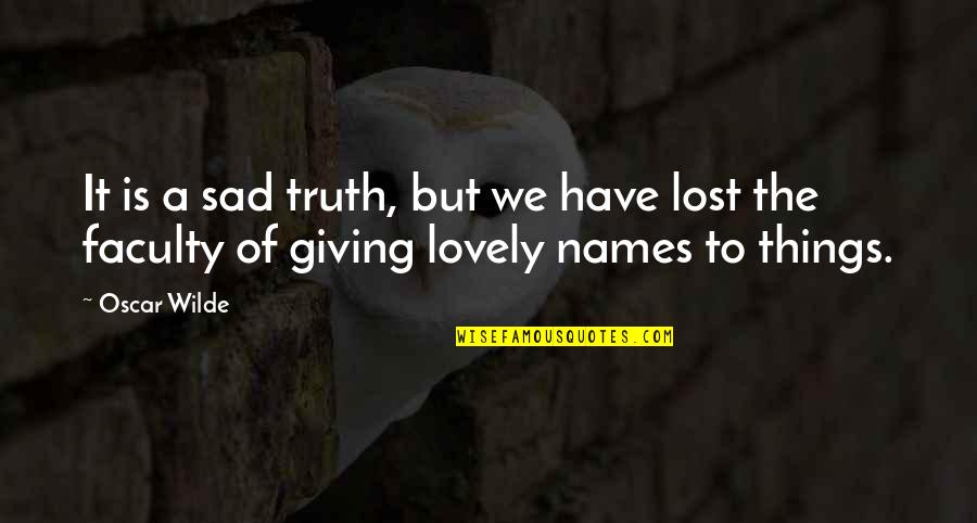 Sad Truth Quotes By Oscar Wilde: It is a sad truth, but we have