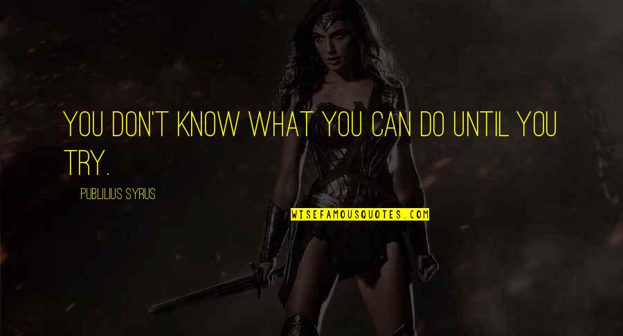 Sad Truth Quotes By Publilius Syrus: You don't know what you can do until