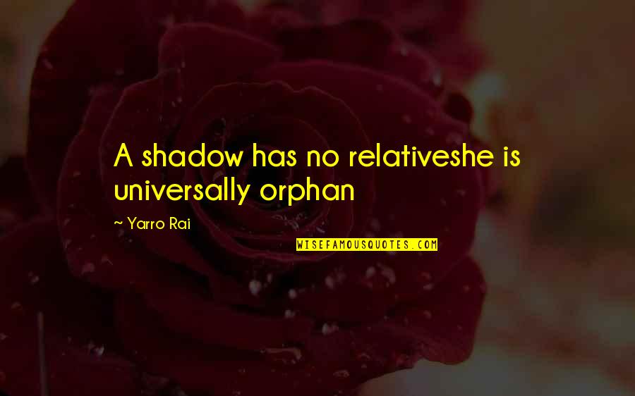 Sad Truth Quotes By Yarro Rai: A shadow has no relativeshe is universally orphan