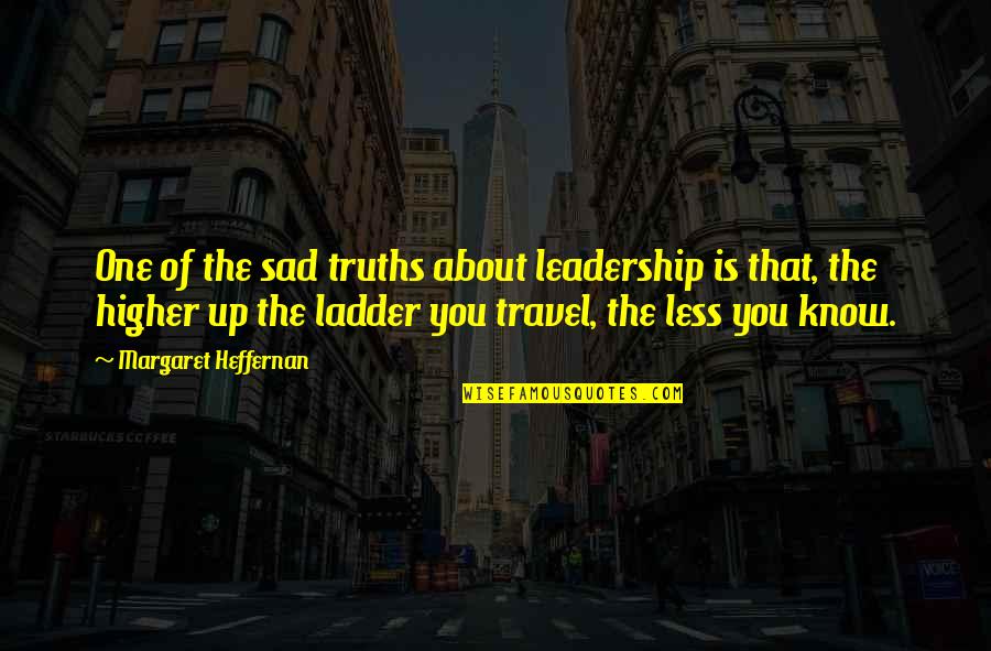 Sad Truths Quotes By Margaret Heffernan: One of the sad truths about leadership is