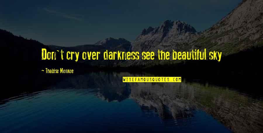 Sad Tsunami Quotes By Thabiso Monkoe: Don't cry over darkness see the beautiful sky