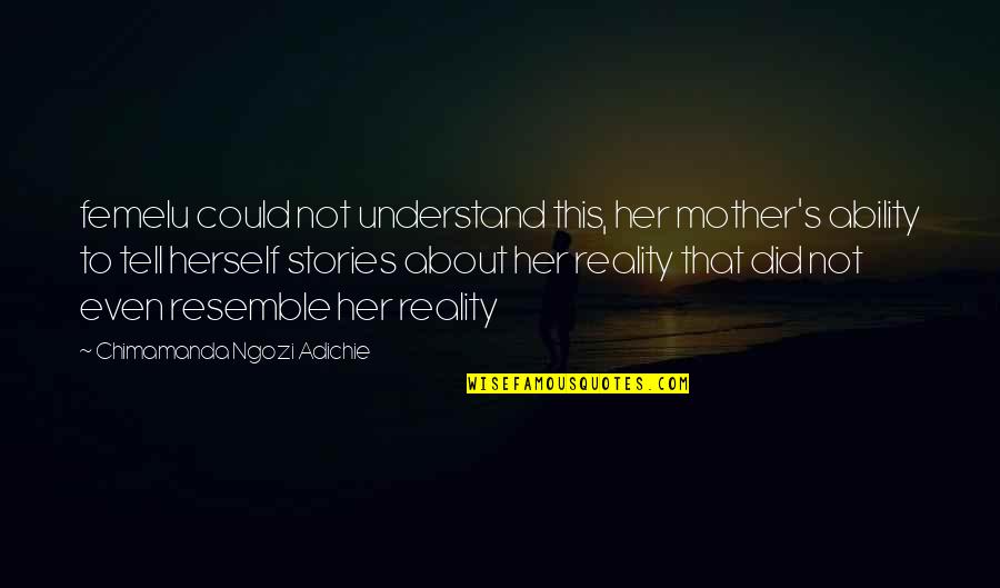 Sad Understand Quotes By Chimamanda Ngozi Adichie: femelu could not understand this, her mother's ability