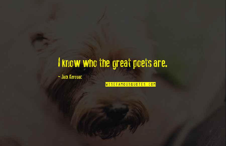 Sad Understand Quotes By Jack Kerouac: I know who the great poets are.