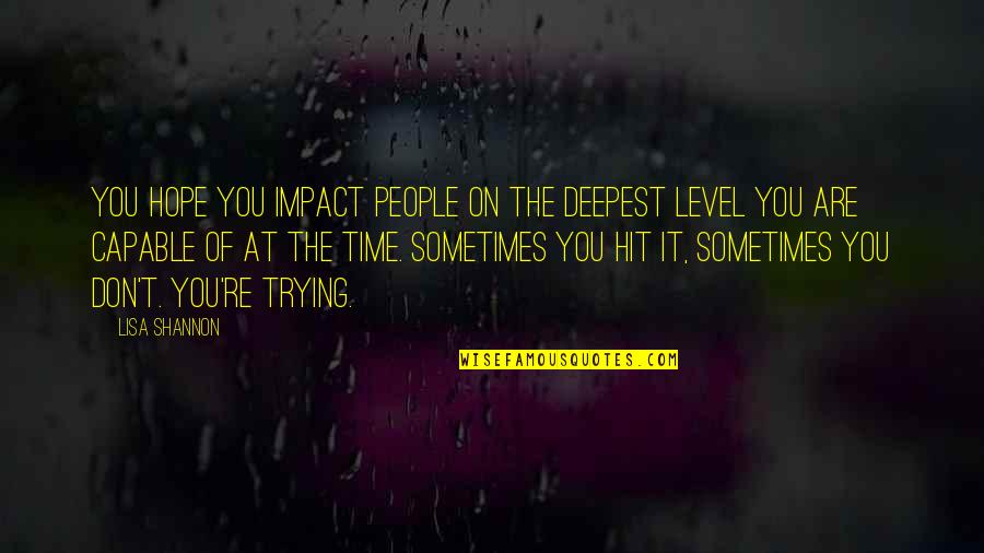 Sad Understand Quotes By Lisa Shannon: You hope you impact people on the deepest