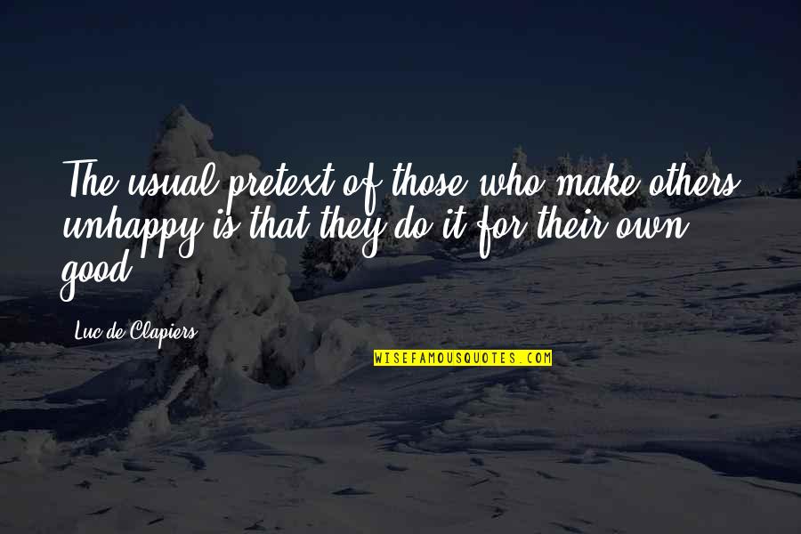 Sad Unhappy Quotes By Luc De Clapiers: The usual pretext of those who make others Sad Unhappy Quotes By Luc De Clapiers: The usual pretext of those who make others