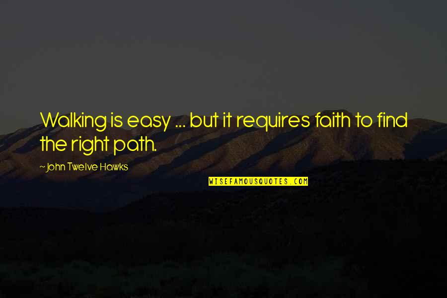 Sad Unwanted Quotes By John Twelve Hawks: Walking is easy ... but it requires faith Sad Unwanted Quotes By John Twelve Hawks: Walking is easy ... but it requires faith