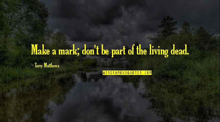 Sad Unwell Quotes By Terry Matthews: Make a mark; don't be part of the