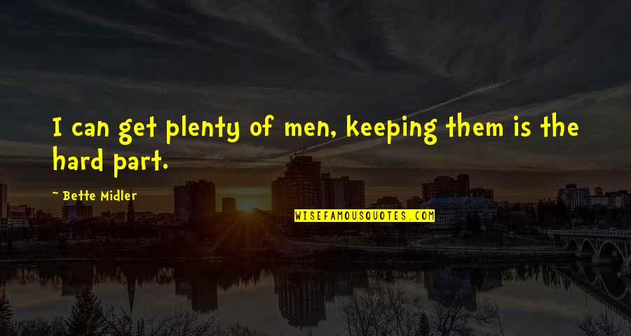 Sad Upset Love Quotes By Bette Midler: I can get plenty of men, keeping them