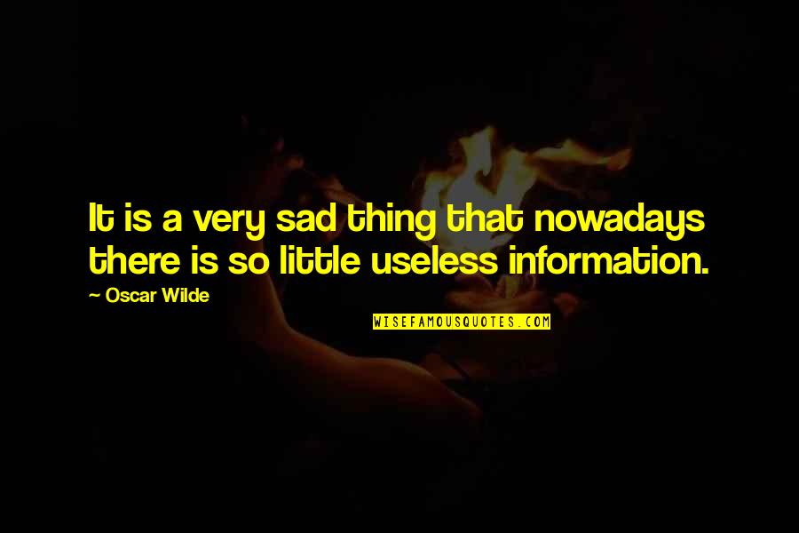 Sad Useless Quotes By Oscar Wilde: It is a very sad thing that nowadays