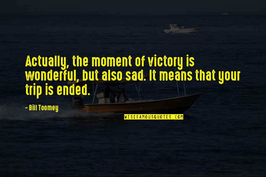 Sad Victory Quotes By Bill Toomey: Actually, the moment of victory is wonderful, but